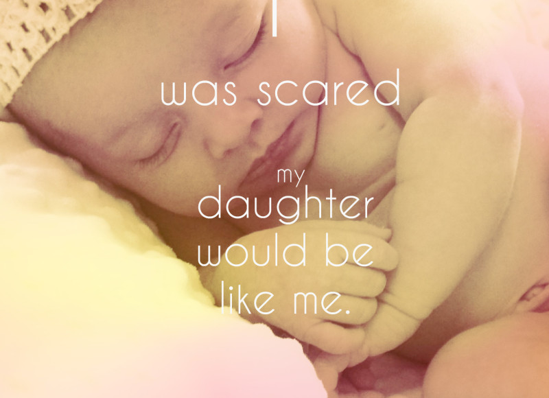 I was scared my daughter would be like me…
