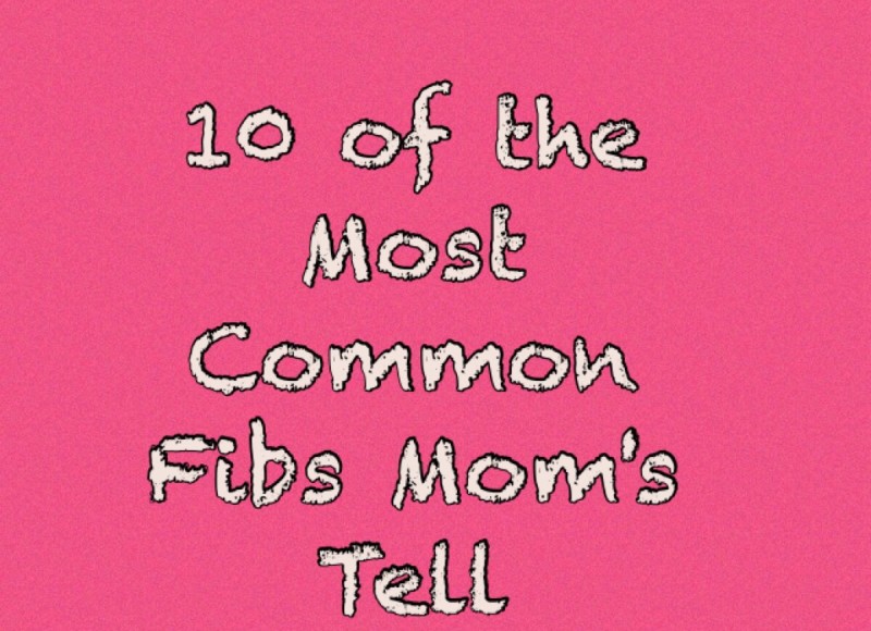 10 of the Most Common Fibs Mom’s Tell