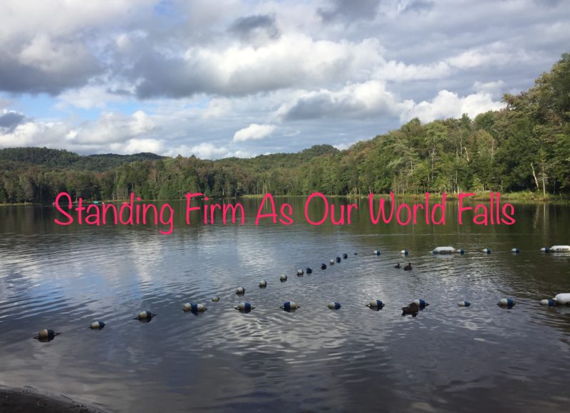 Standing Firm As Our World Falls