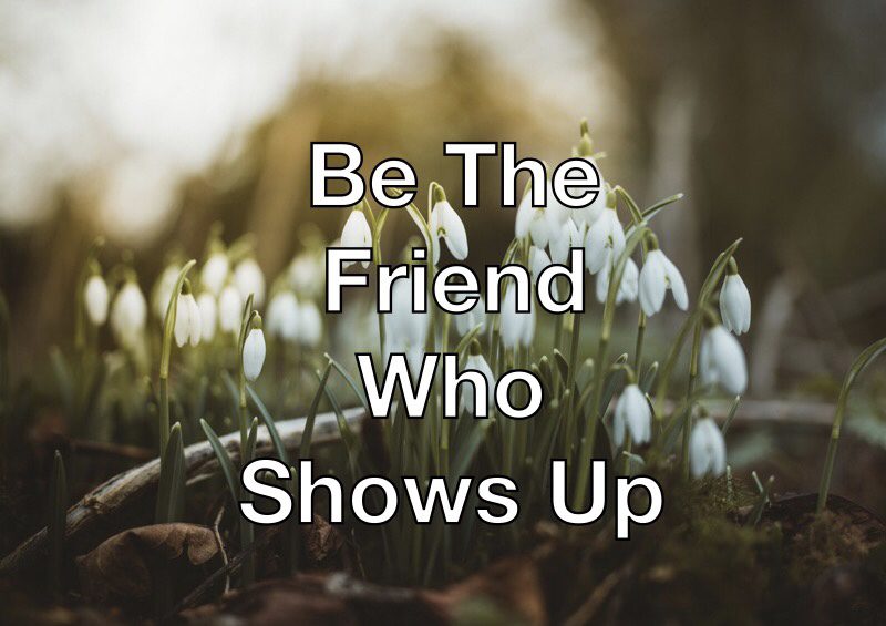 Be The Friend Who Shows Up